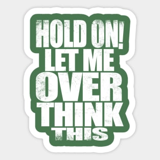 HOLD ON! Let me over think THIS! - WHITE Sticker